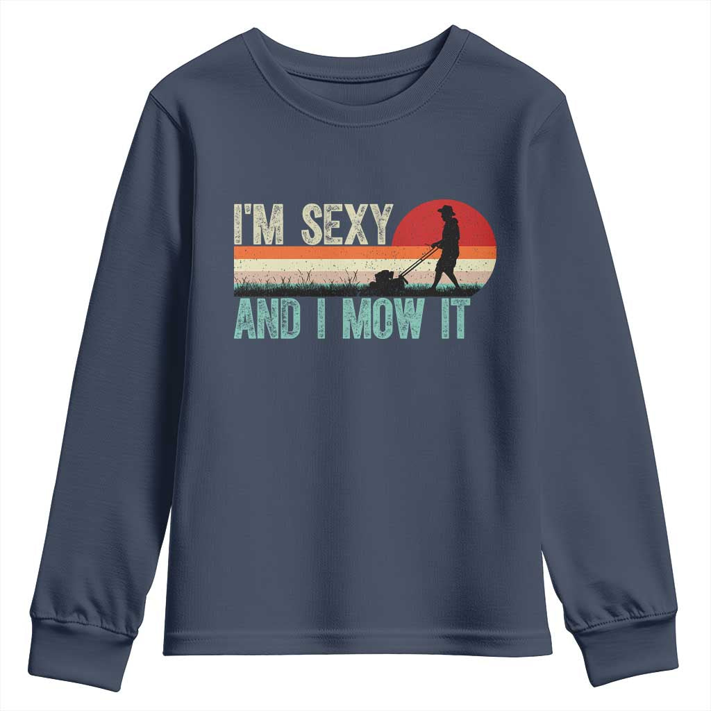 Funny I Am Sexy And I Mow It Youth Sweatshirt Gardening Lawn Mower Fathers Day TS11 Navy Print Your Wear