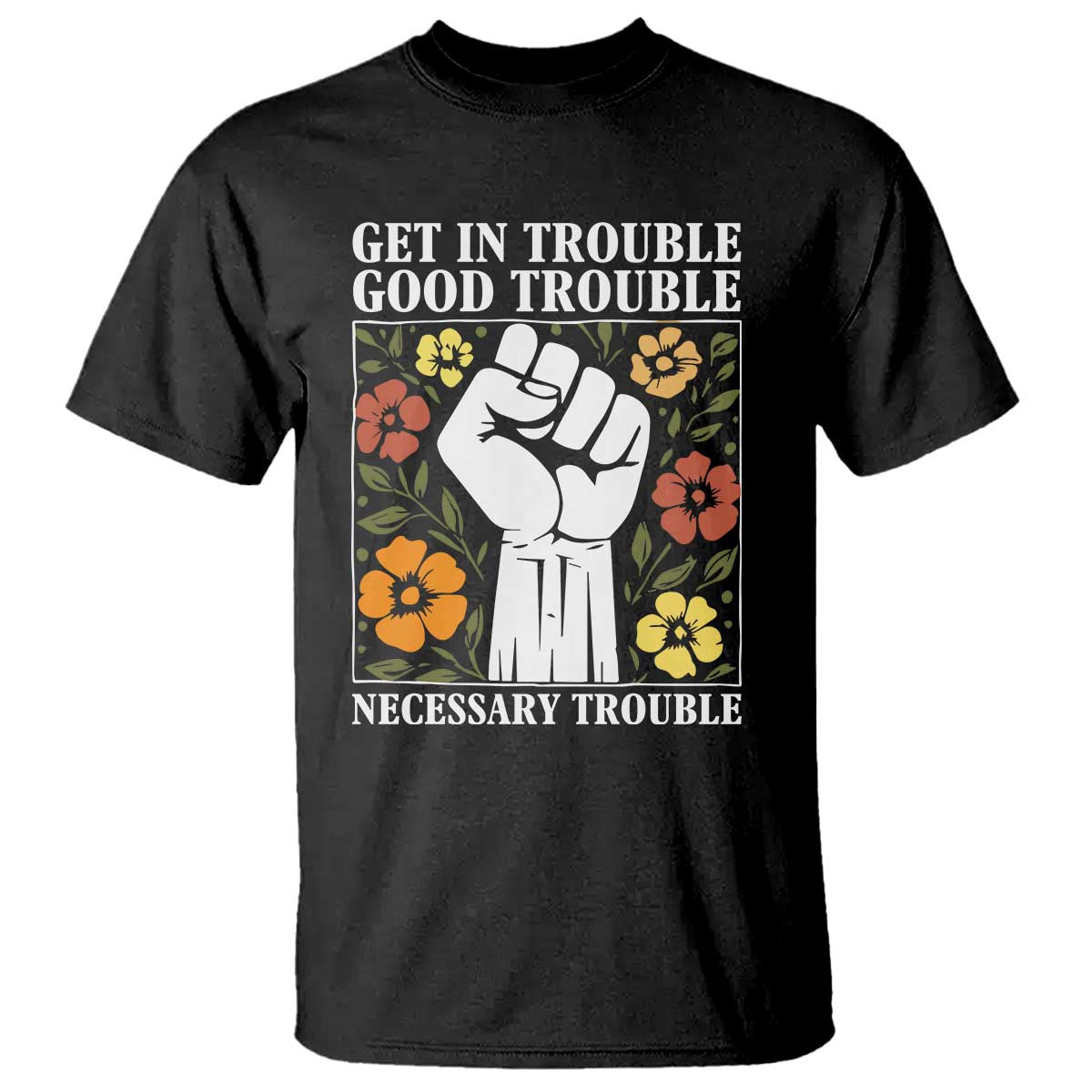 John Lewis Quote T Shirt Get In Good Necessary Trouble Civil Rights Handfist TS11 Black Print Your Wear