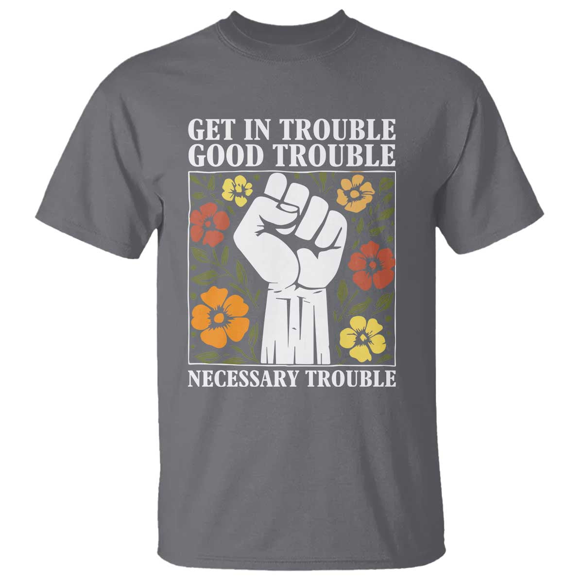 John Lewis Quote T Shirt Get In Good Necessary Trouble Civil Rights Handfist TS11 Charcoal Print Your Wear