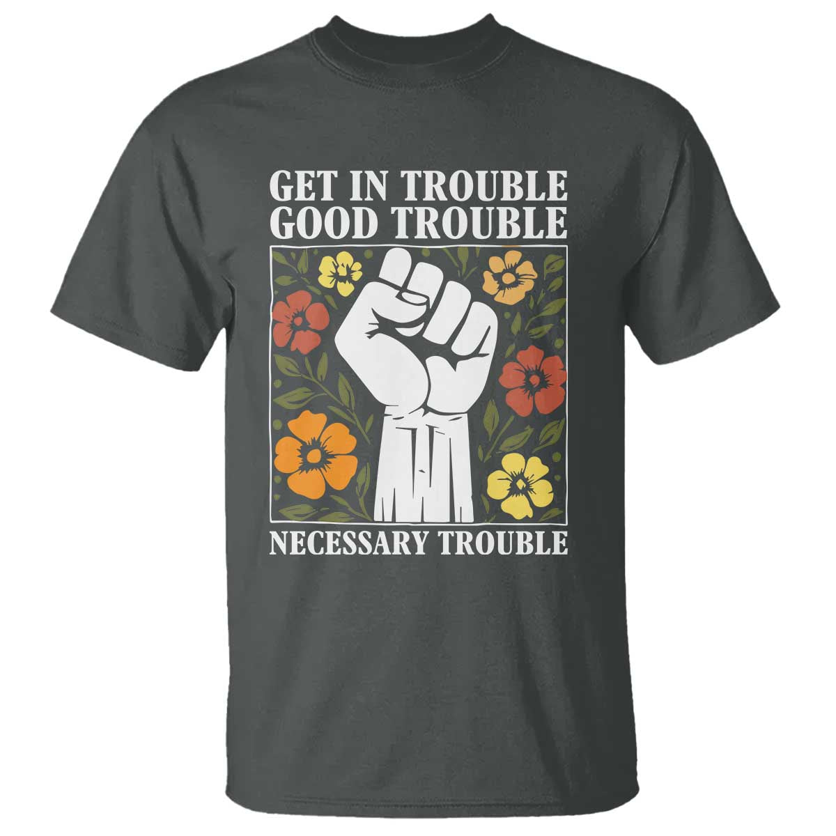 John Lewis Quote T Shirt Get In Good Necessary Trouble Civil Rights Handfist TS11 Dark Heather Print Your Wear