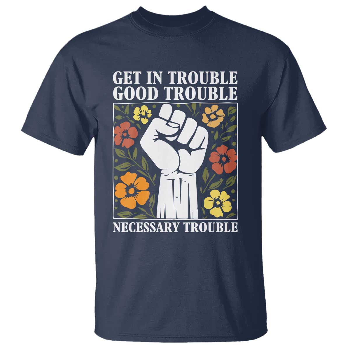 John Lewis Quote T Shirt Get In Good Necessary Trouble Civil Rights Handfist TS11 Navy Print Your Wear