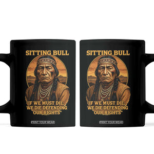 Sitting Bull Coffee Mug If We Must Die We Die Defending Our Rights Native Pride