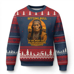Sitting Bull Ugly Christmas Sweater If We Must Die We Die Defending Our Rights Native Pride