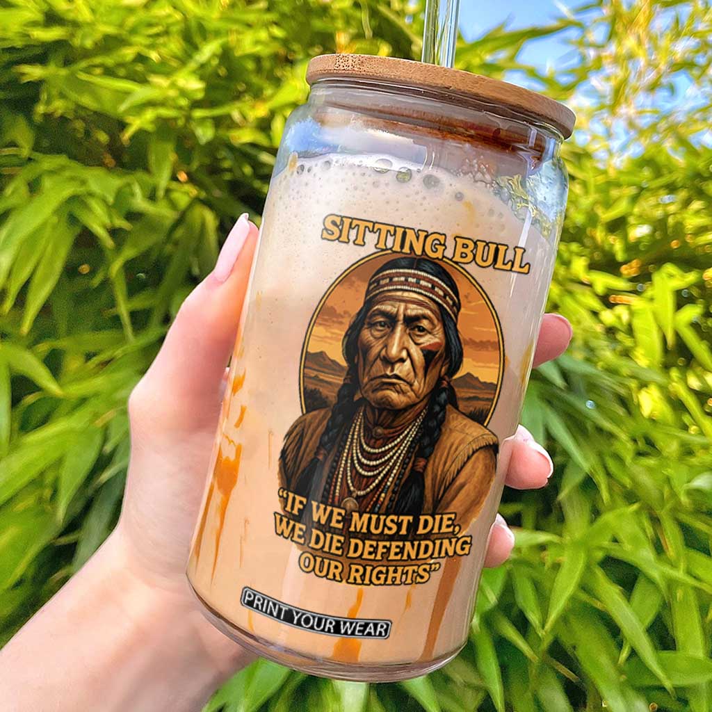 Sitting Bull Glass Can If We Must Die We Die Defending Our Rights Native Pride