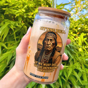 Sitting Bull Glass Can If We Must Die We Die Defending Our Rights Native Pride