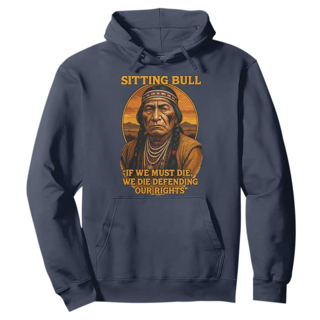 Sitting Bull Hoodie If We Must Die We Die Defending Our Rights Native Pride