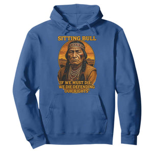 Sitting Bull Hoodie If We Must Die We Die Defending Our Rights Native Pride