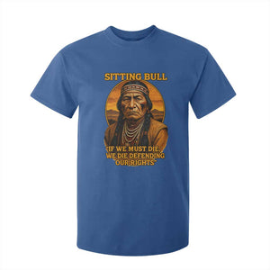 Sitting Bull T Shirt For Kid If We Must Die We Die Defending Our Rights Native Pride