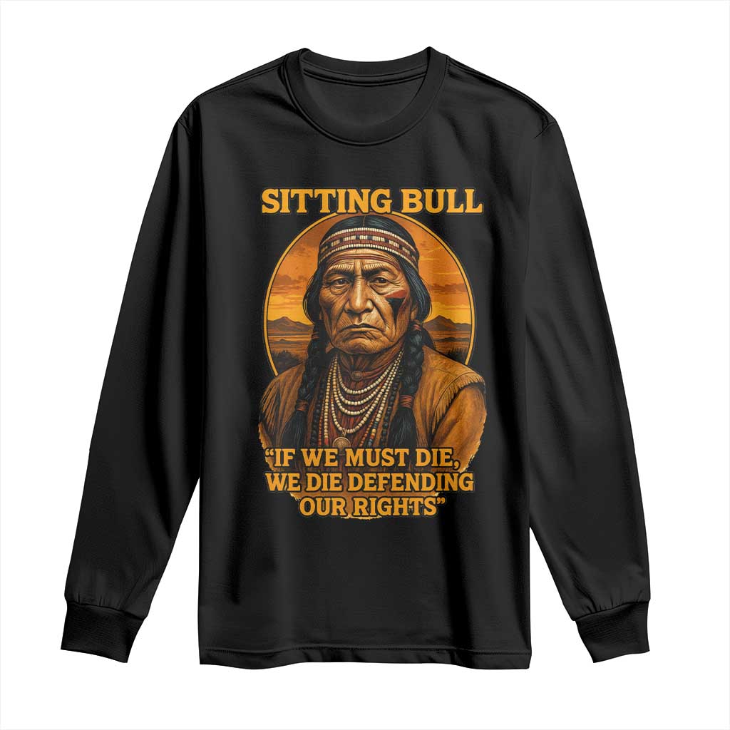 Sitting Bull Long Sleeve Shirt If We Must Die We Die Defending Our Rights Native Pride TS11 Black Print Your Wear