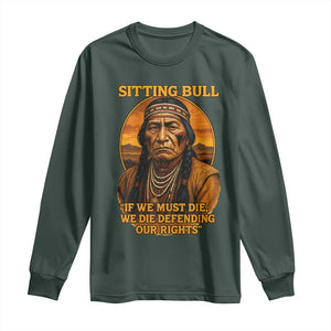 Sitting Bull Long Sleeve Shirt If We Must Die We Die Defending Our Rights Native Pride