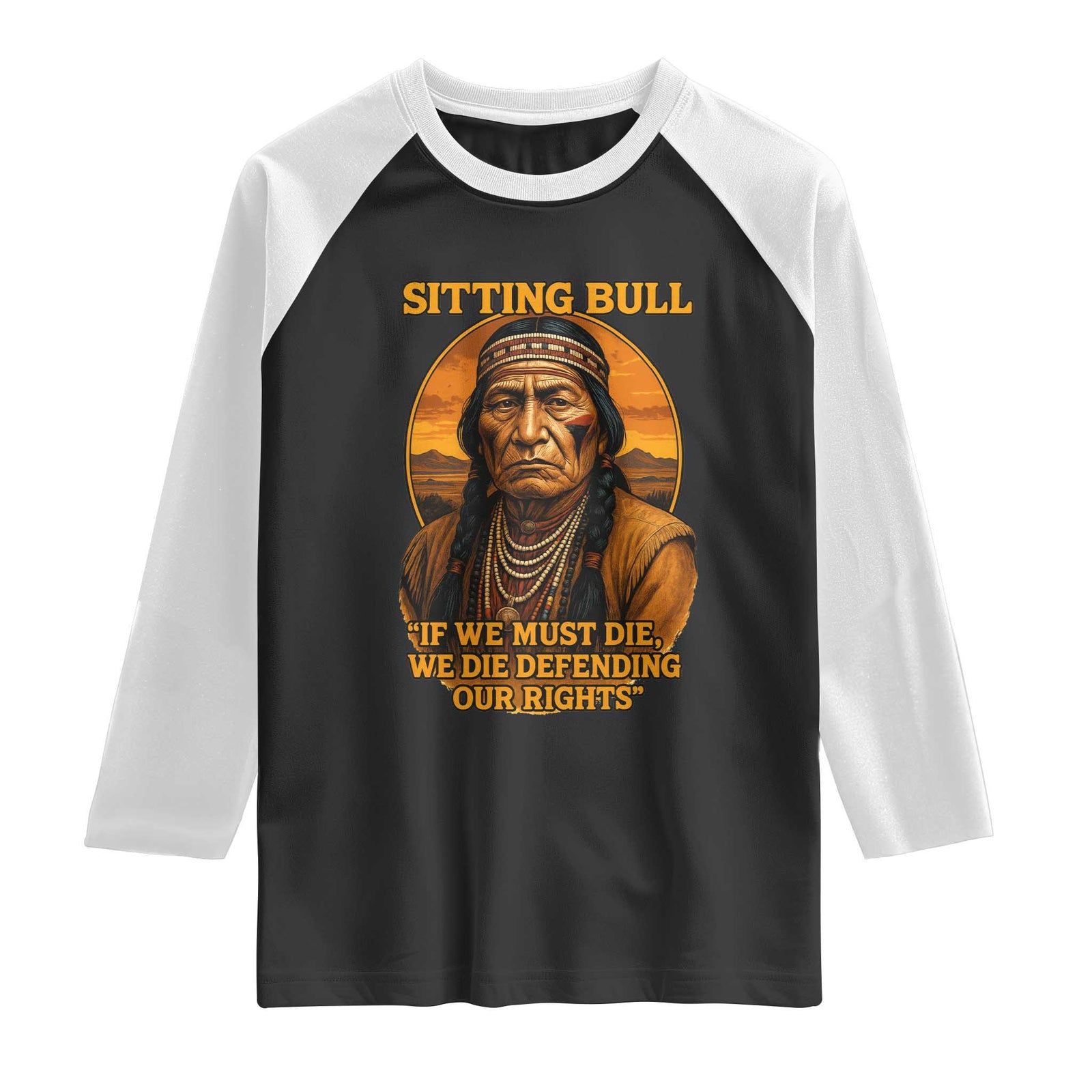 Sitting Bull Raglan Shirt If We Must Die We Die Defending Our Rights Native Pride TS11 Black White Print Your Wear