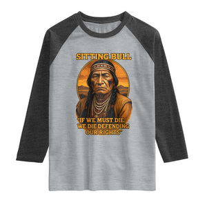 Sitting Bull Raglan Shirt If We Must Die We Die Defending Our Rights Native Pride