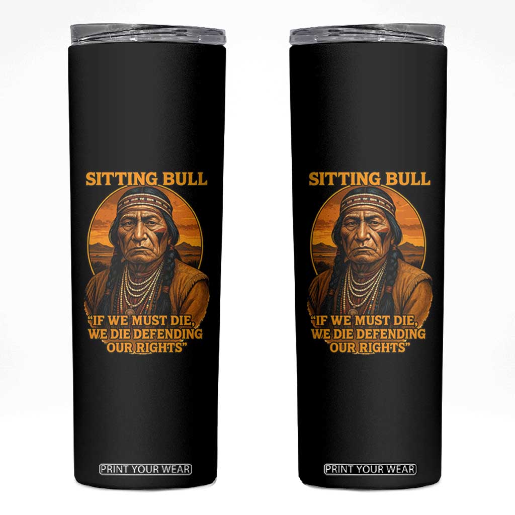 Sitting Bull Skinny Tumbler If We Must Die We Die Defending Our Rights Native Pride