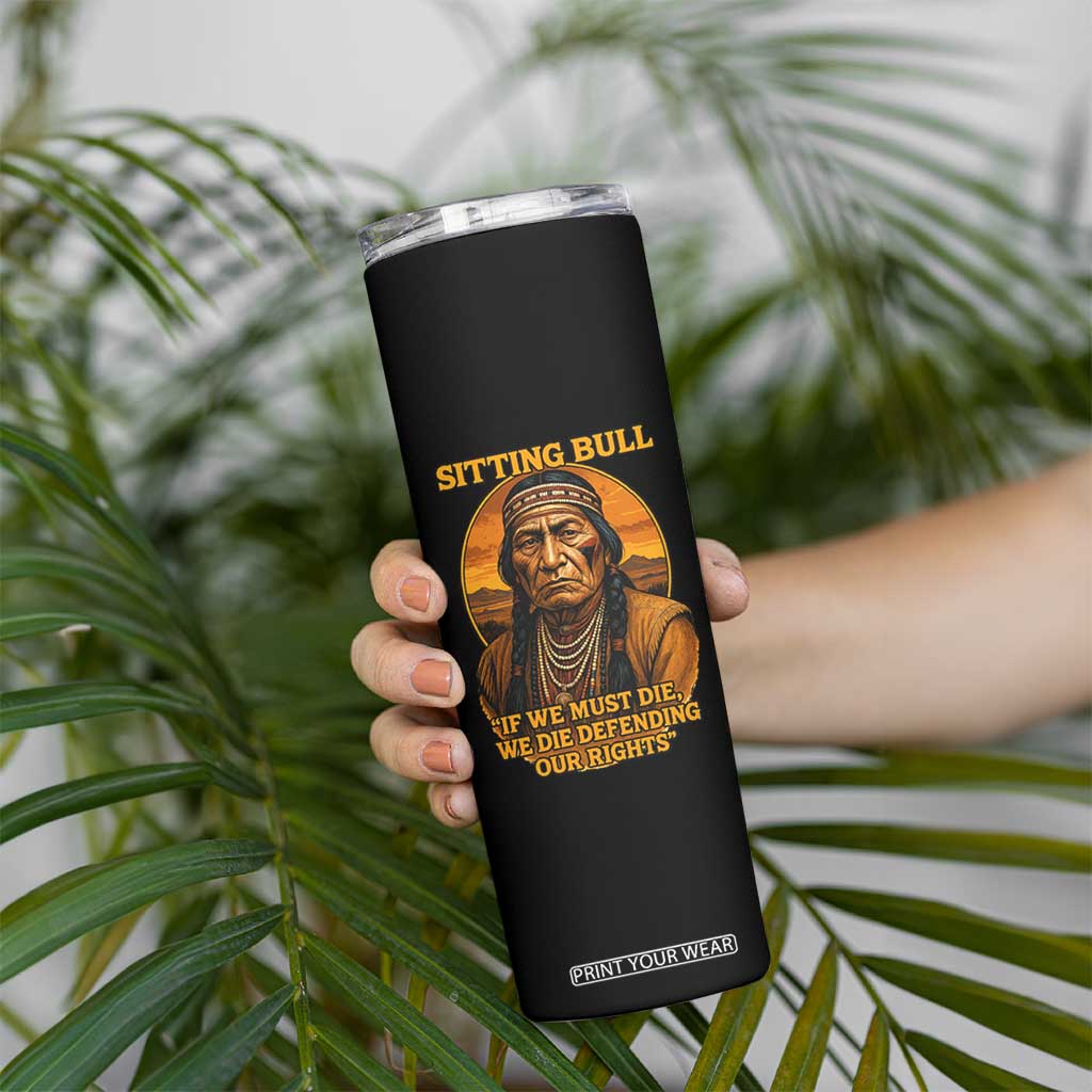 Sitting Bull Skinny Tumbler If We Must Die We Die Defending Our Rights Native Pride