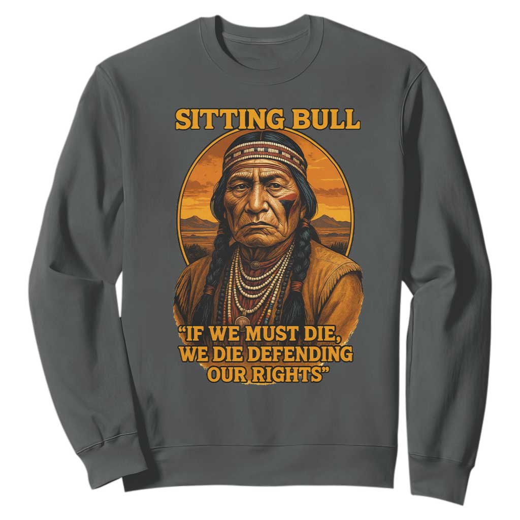 Sitting Bull Sweatshirt If We Must Die We Die Defending Our Rights Native Pride