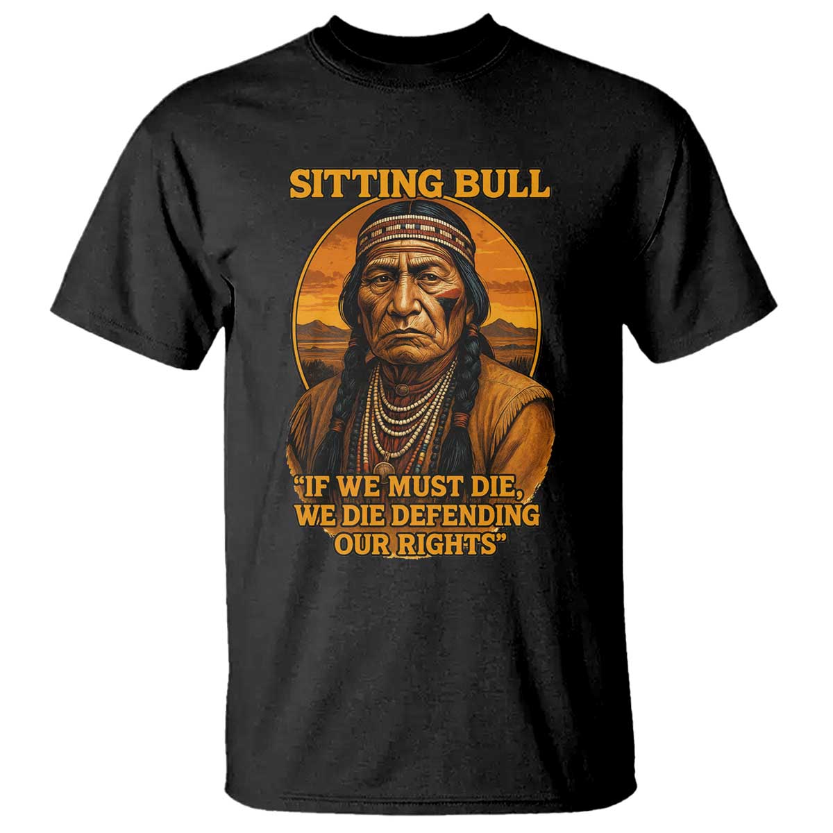 Sitting Bull T Shirt If We Must Die We Die Defending Our Rights Native Pride