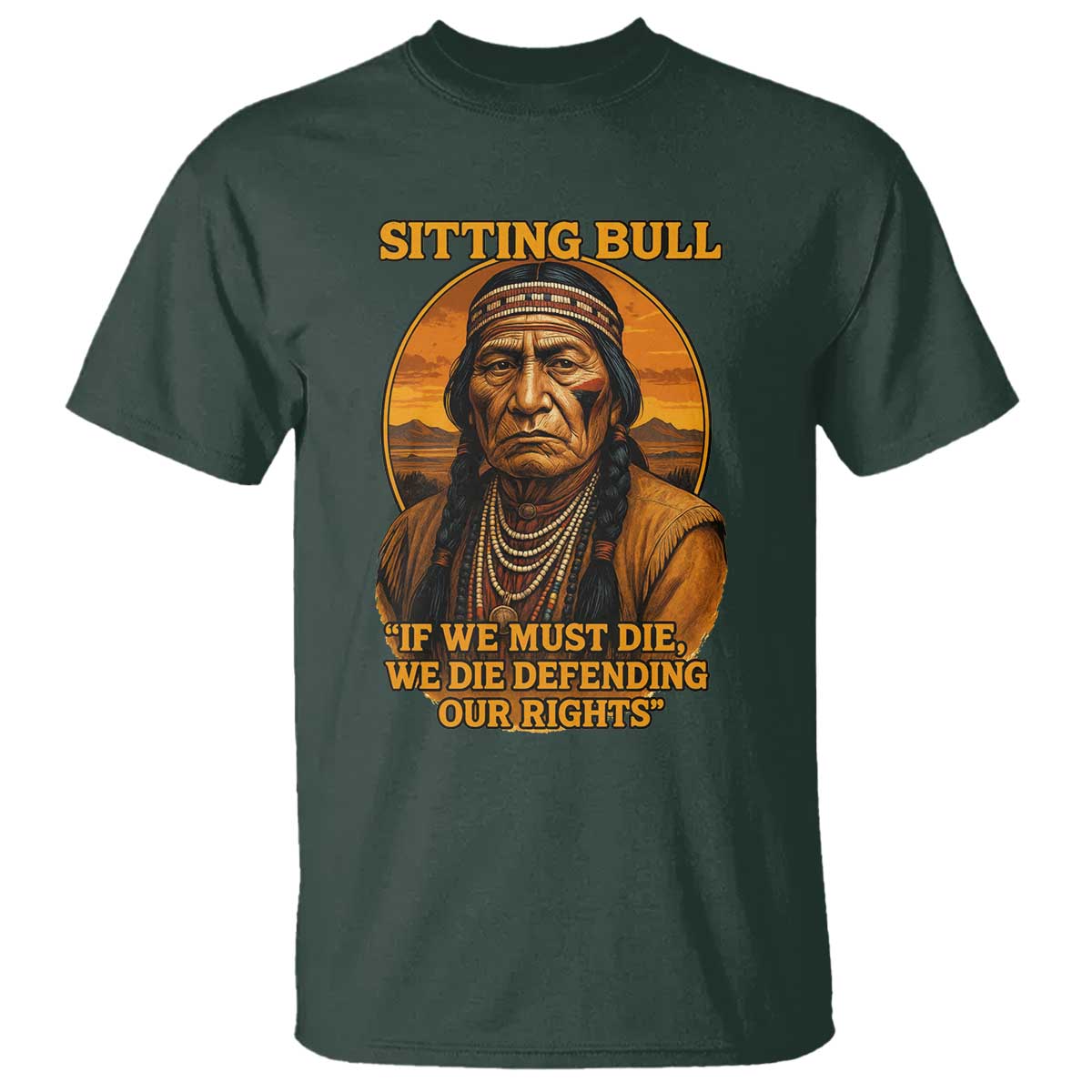 Sitting Bull T Shirt If We Must Die We Die Defending Our Rights Native Pride
