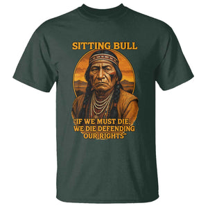 Sitting Bull T Shirt If We Must Die We Die Defending Our Rights Native Pride