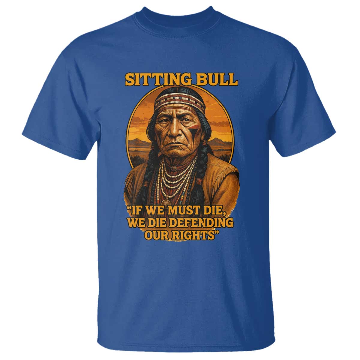Sitting Bull T Shirt If We Must Die We Die Defending Our Rights Native Pride