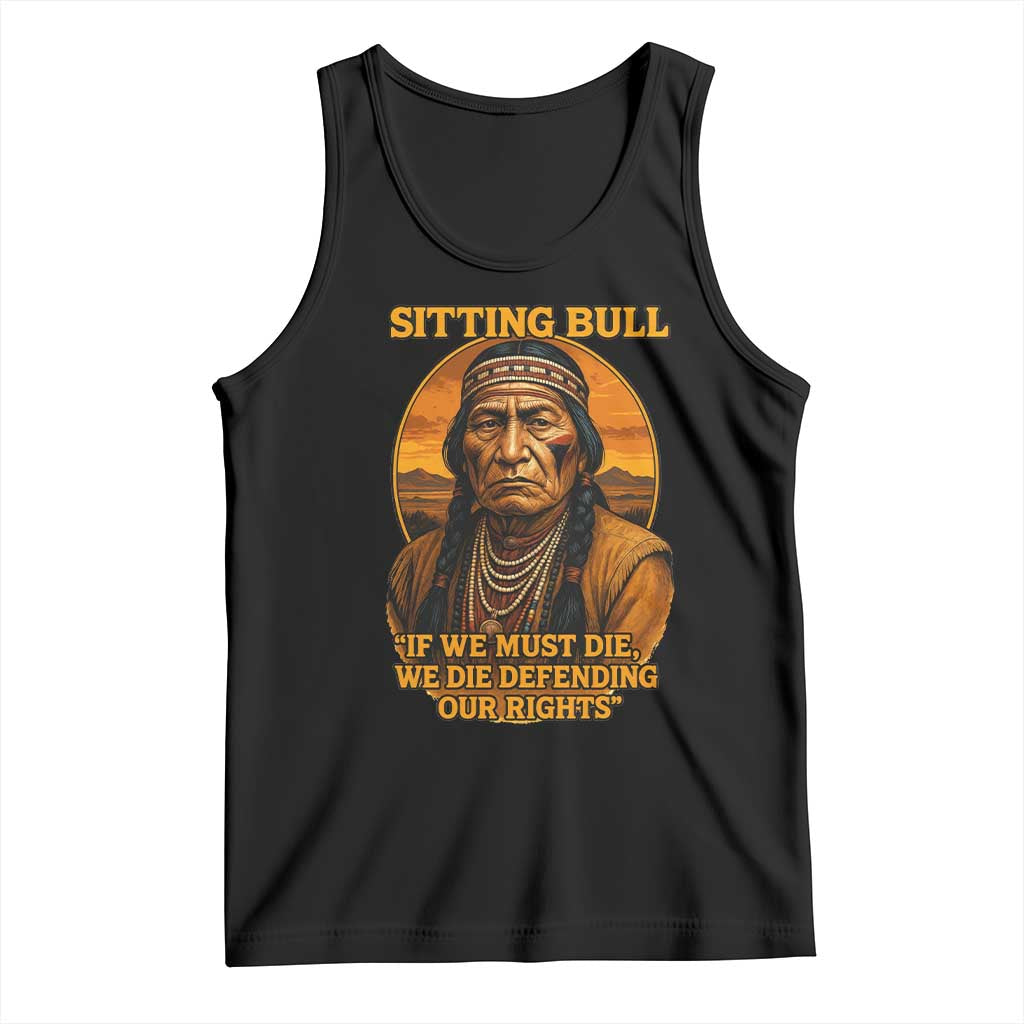 Sitting Bull Tank Top If We Must Die We Die Defending Our Rights Native Pride TS11 Black Print Your Wear