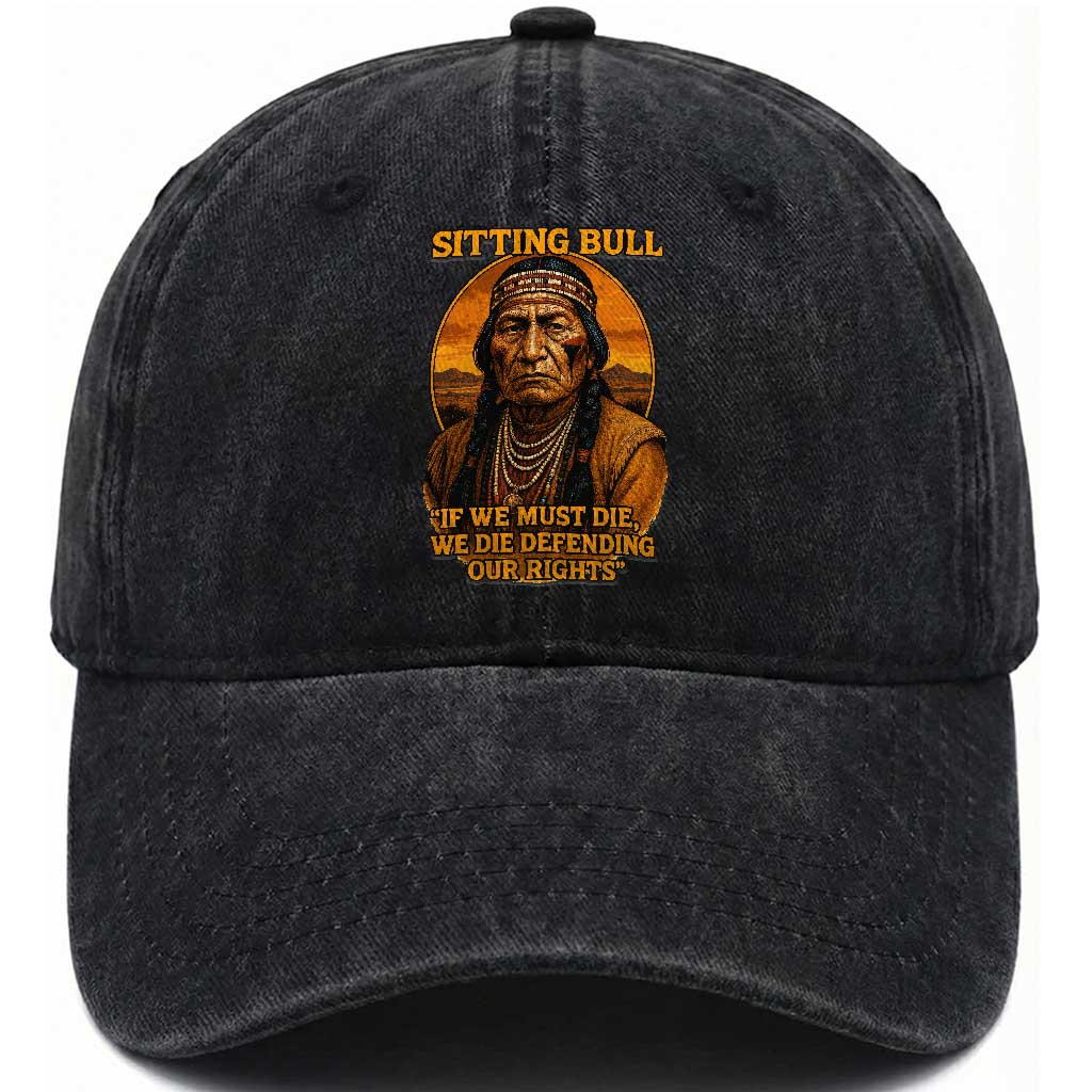 Sitting Bull Washed Cotton Baseball Cap If We Must Die We Die Defending Our Rights Native Pride TS11 Print Your Wear