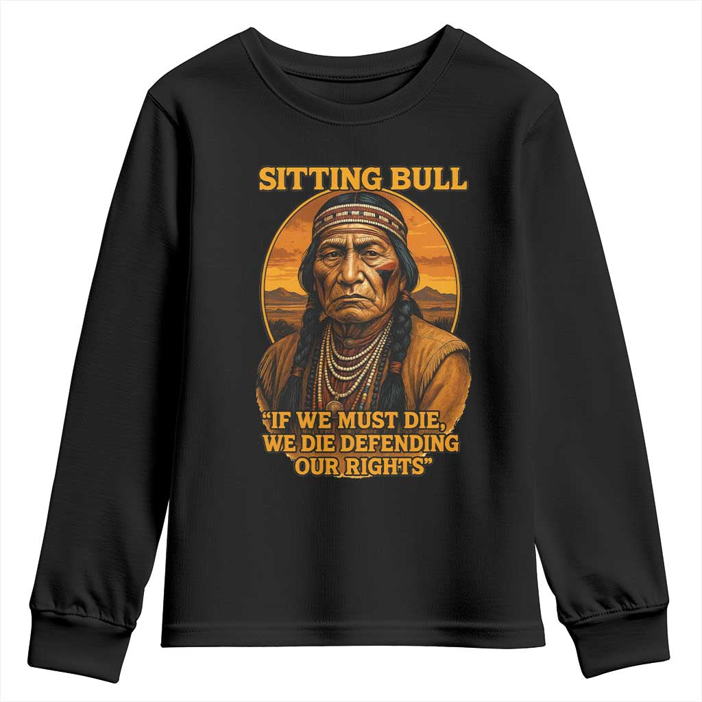 Sitting Bull Youth Sweatshirt If We Must Die We Die Defending Our Rights Native Pride