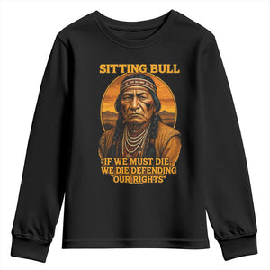 Sitting Bull Youth Sweatshirt If We Must Die We Die Defending Our Rights Native Pride