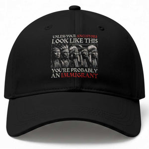 Unless Your Ancestors Look Like This You're Probably An Immigrant Baseball Cap Native American Indian