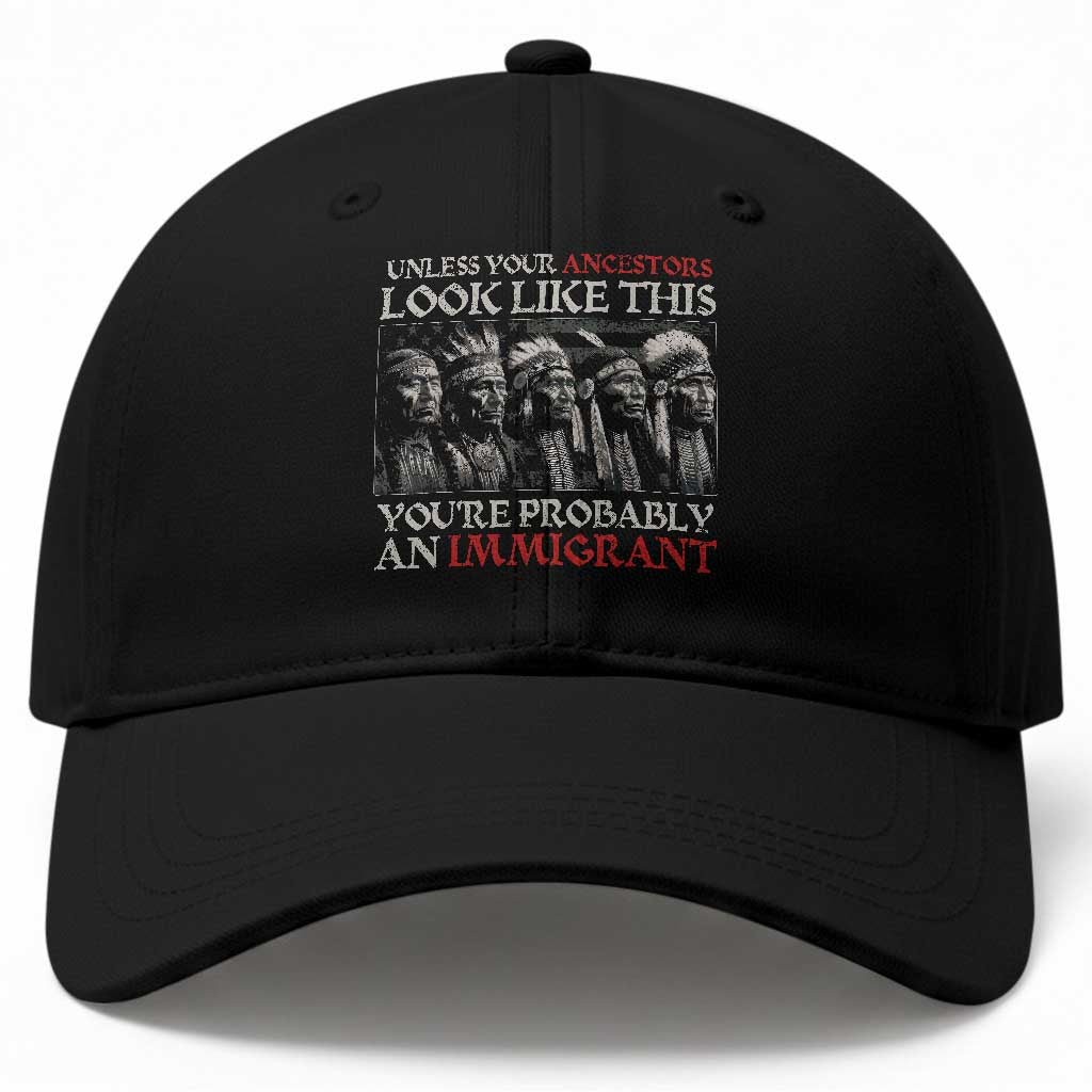 Unless Your Ancestors Look Like This You're Probably An Immigrant Baseball Cap Native American Indian TS11 Print Your Wear