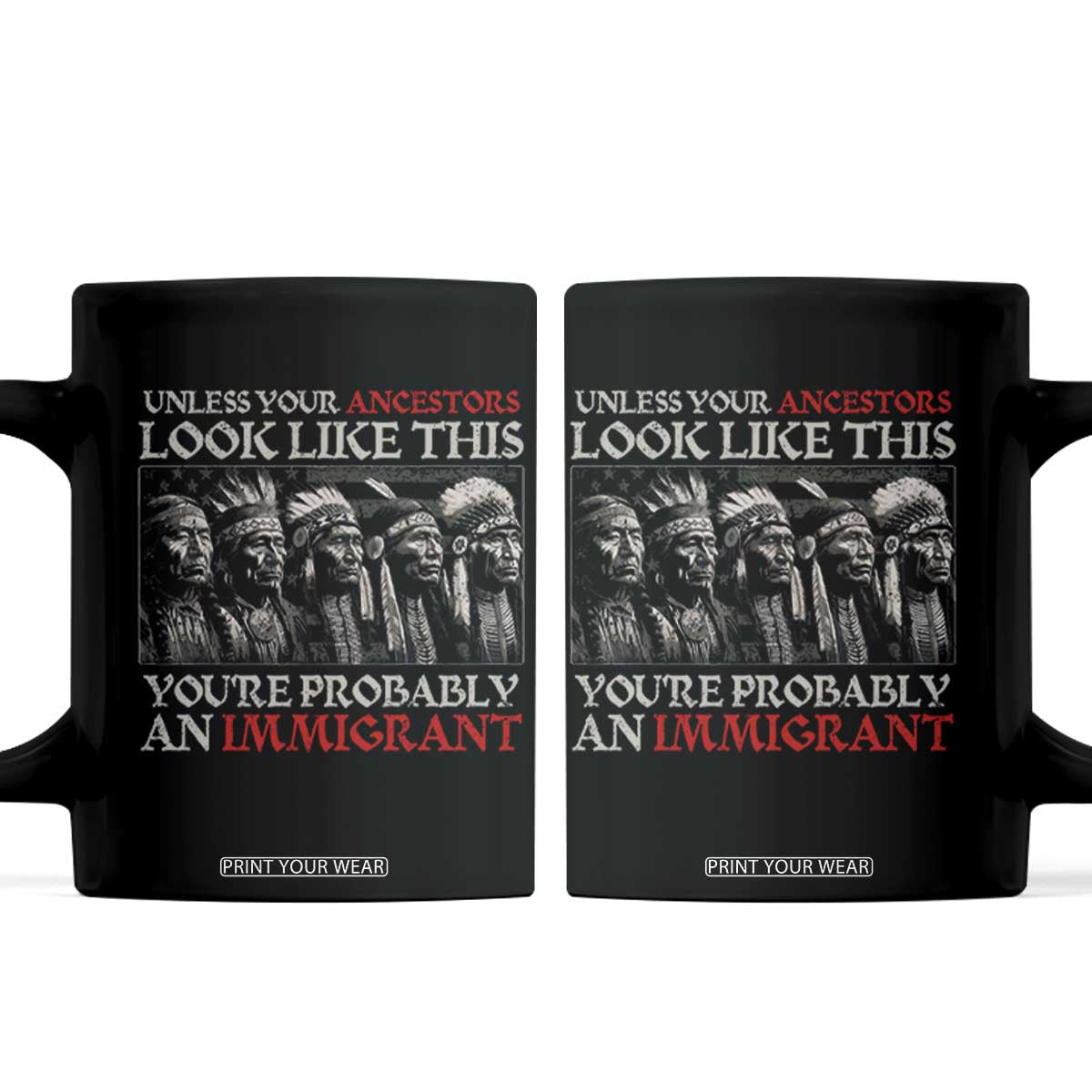 Unless Your Ancestors Look Like This You're Probably An Immigrant Coffee Mug Native American Indian TS11 Black Print Your Wear