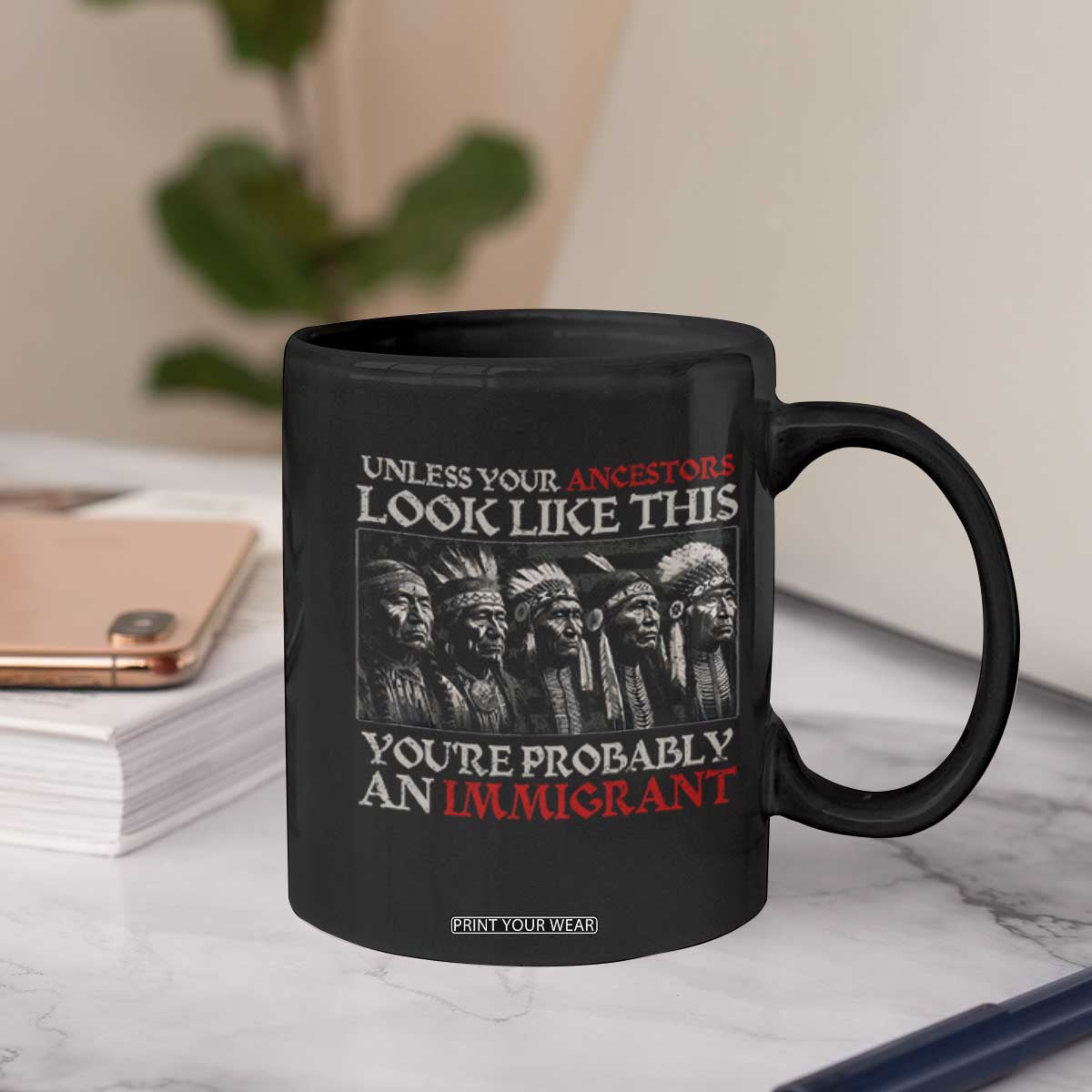 Unless Your Ancestors Look Like This You're Probably An Immigrant Coffee Mug Native American Indian TS11 Print Your Wear