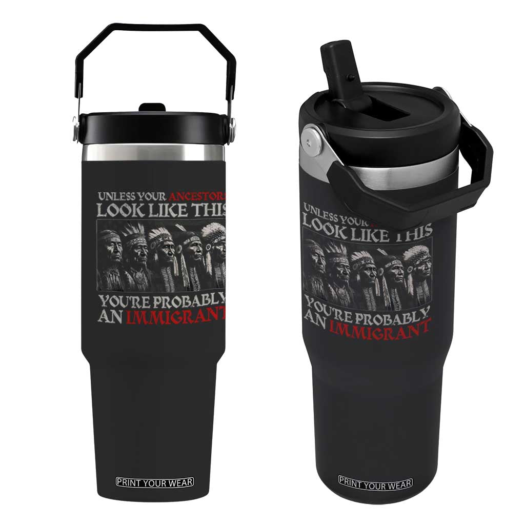 Unless Your Ancestors Look Like This You're Probably An Immigrant Flip Straw Tumbler Native American Indian TS11 One Size: 30 oz Black Print Your Wear