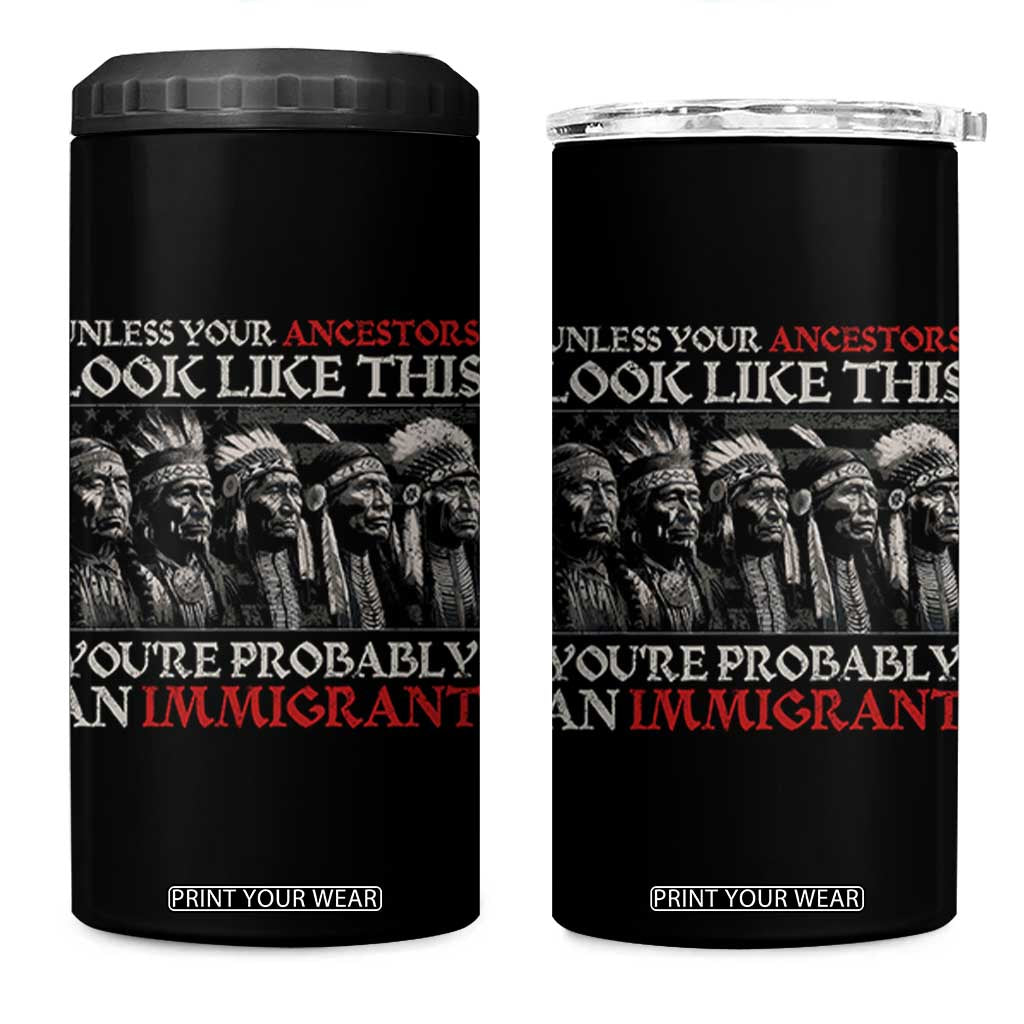 Unless Your Ancestors Look Like This You're Probably An Immigrant 4 in 1 Can Cooler Tumbler Native American Indian TS11 One Size: 16 oz Black Print Your Wear