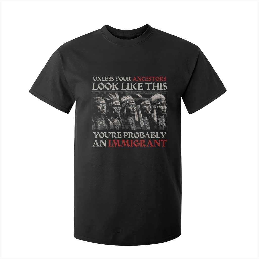 Unless Your Ancestors Look Like This You're Probably An Immigrant T Shirt For Kid Native American Indian TS11 Black Print Your Wear