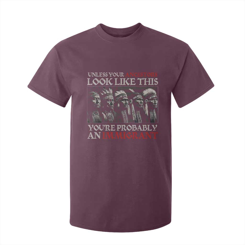 Unless Your Ancestors Look Like This You're Probably An Immigrant T Shirt For Kid Native American Indian TS11 Maroon Print Your Wear