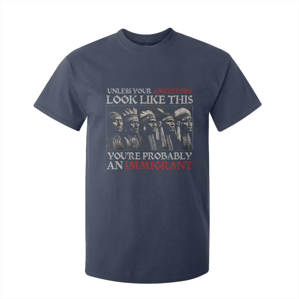 Unless Your Ancestors Look Like This You're Probably An Immigrant T Shirt For Kid Native American Indian TS11 Navy Print Your Wear