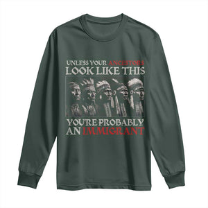 Unless Your Ancestors Look Like This You're Probably An Immigrant Long Sleeve Shirt Native American Indian TS11 Dark Forest Green Print Your Wear