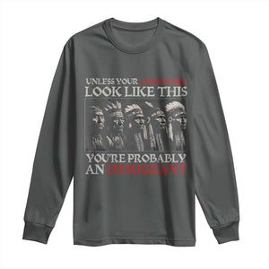Unless Your Ancestors Look Like This You're Probably An Immigrant Long Sleeve Shirt Native American Indian TS11 Dark Heather Print Your Wear