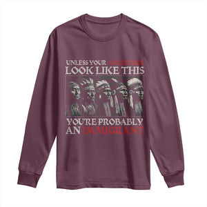 Unless Your Ancestors Look Like This You're Probably An Immigrant Long Sleeve Shirt Native American Indian TS11 Maroon Print Your Wear