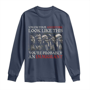 Unless Your Ancestors Look Like This You're Probably An Immigrant Long Sleeve Shirt Native American Indian TS11 Navy Print Your Wear