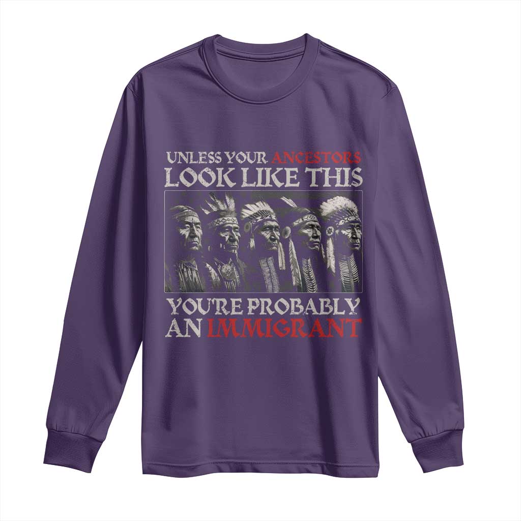 Unless Your Ancestors Look Like This You're Probably An Immigrant Long Sleeve Shirt Native American Indian TS11 Purple Print Your Wear