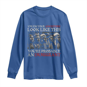 Unless Your Ancestors Look Like This You're Probably An Immigrant Long Sleeve Shirt Native American Indian TS11 Royal Blue Print Your Wear