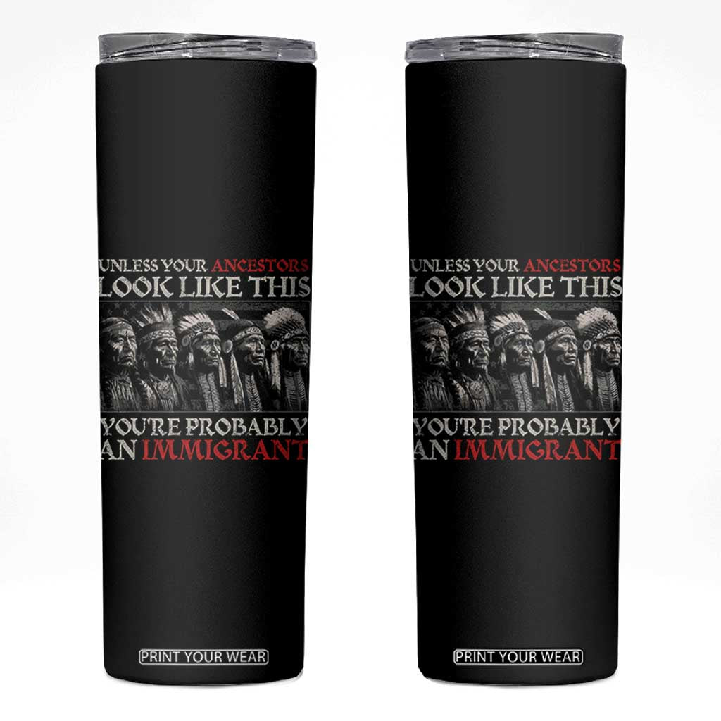 Unless Your Ancestors Look Like This You're Probably An Immigrant Skinny Tumbler Native American Indian TS11 Black Print Your Wear