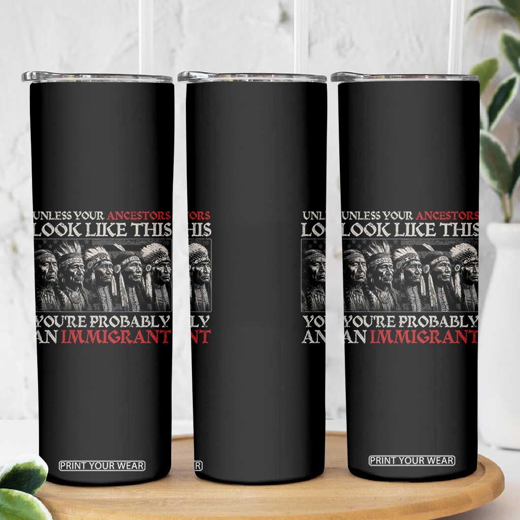 Unless Your Ancestors Look Like This You're Probably An Immigrant Skinny Tumbler Native American Indian TS11 Print Your Wear