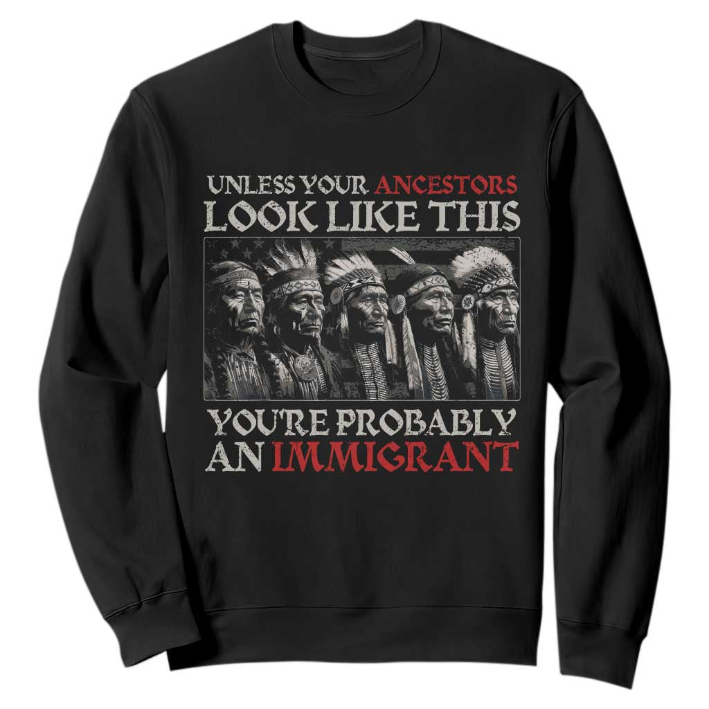 Unless Your Ancestors Look Like This You're Probably An Immigrant Sweatshirt Native American Indian TS11 Black Print Your Wear