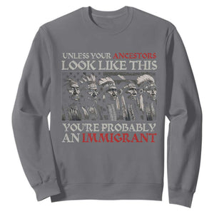 Unless Your Ancestors Look Like This You're Probably An Immigrant Sweatshirt Native American Indian TS11 Charcoal Print Your Wear