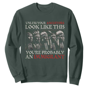 Unless Your Ancestors Look Like This You're Probably An Immigrant Sweatshirt Native American Indian TS11 Dark Forest Green Print Your Wear