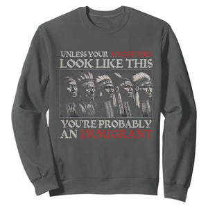 Unless Your Ancestors Look Like This You're Probably An Immigrant Sweatshirt Native American Indian TS11 Dark Heather Print Your Wear