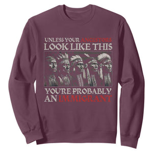 Unless Your Ancestors Look Like This You're Probably An Immigrant Sweatshirt Native American Indian TS11 Maroon Print Your Wear