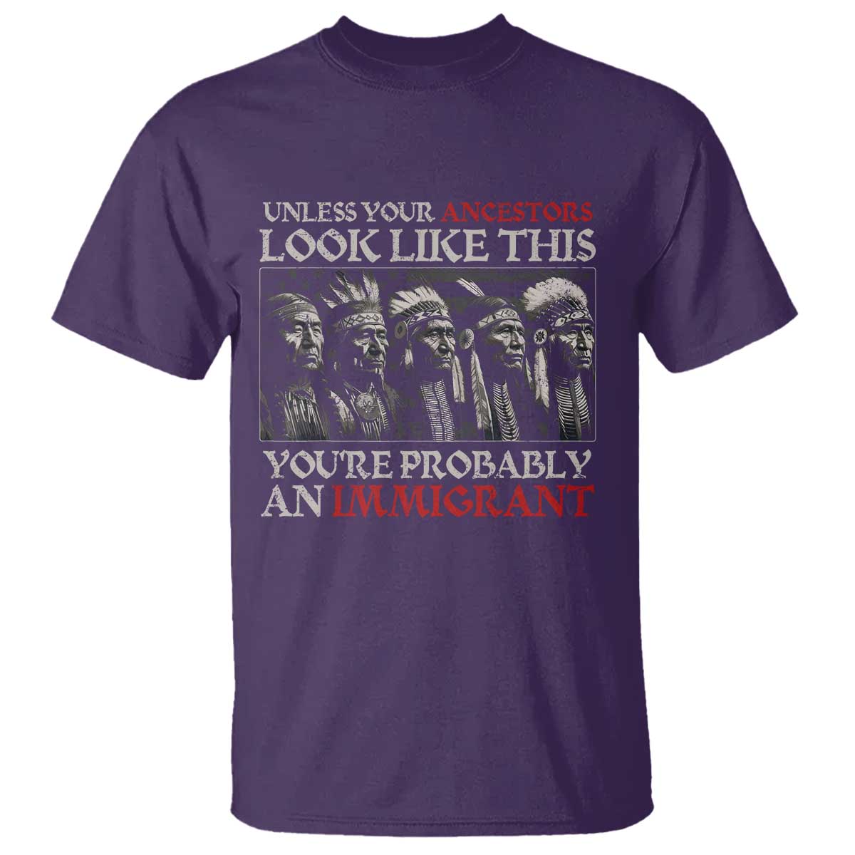 Unless Your Ancestors Look Like This You're Probably An Immigrant T Shirt Native American Indian TS11 Purple Print Your Wear